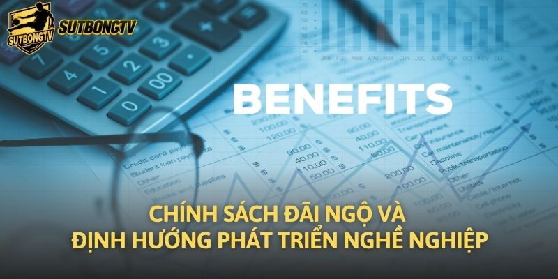 Chính sách đãi ngộ và định hướng phát triển nghề nghiệp